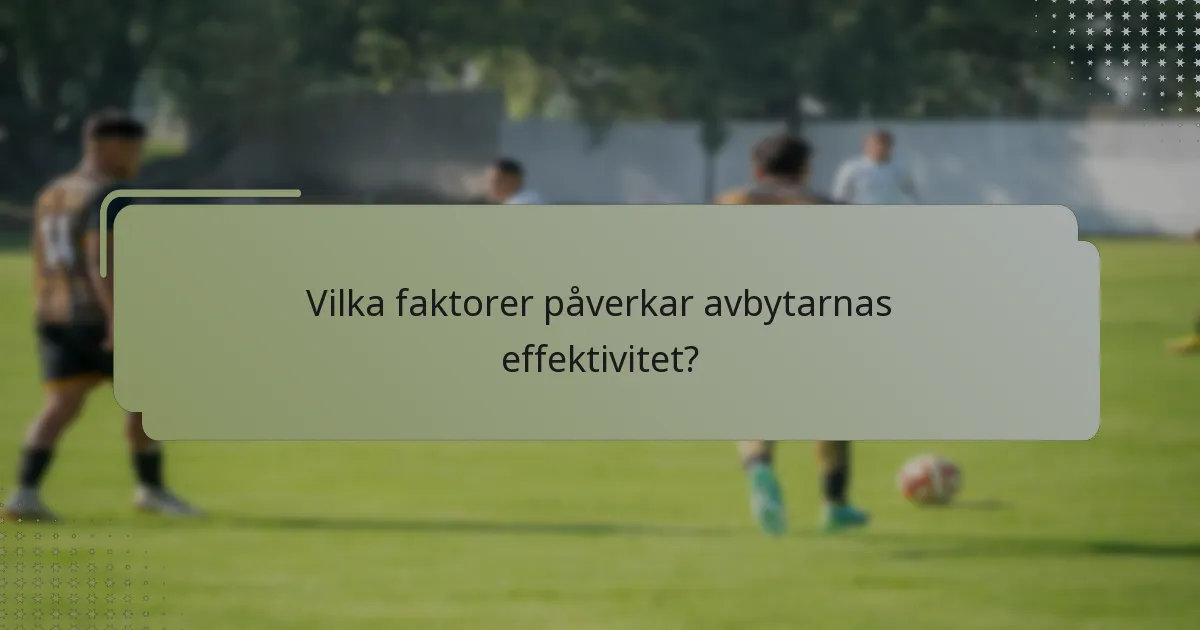 Vilka faktorer påverkar avbytarnas effektivitet?