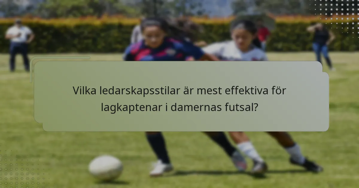 Vilka ledarskapsstilar är mest effektiva för lagkaptenar i damernas futsal?