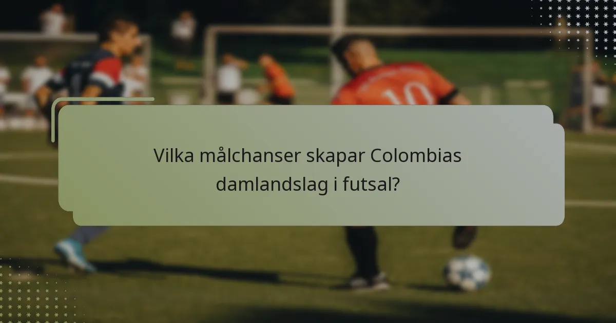 Vilka målchanser skapar Colombias damlandslag i futsal?