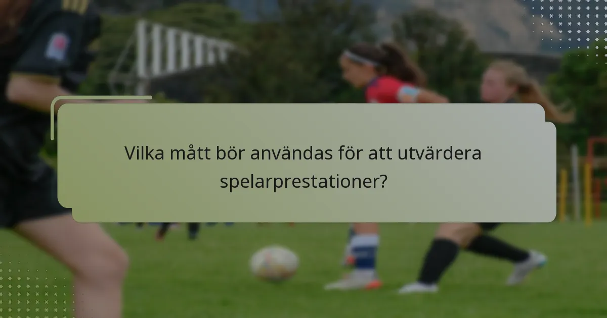 Vilka mått bör användas för att utvärdera spelarprestationer?