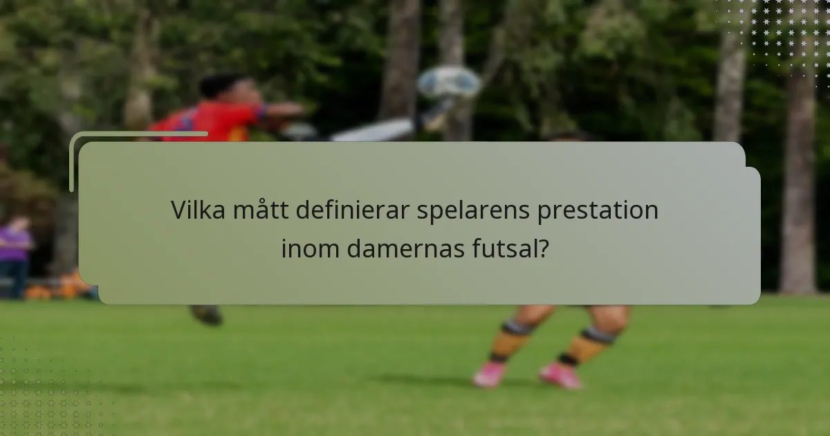 Vilka mått definierar spelarens prestation inom damernas futsal?