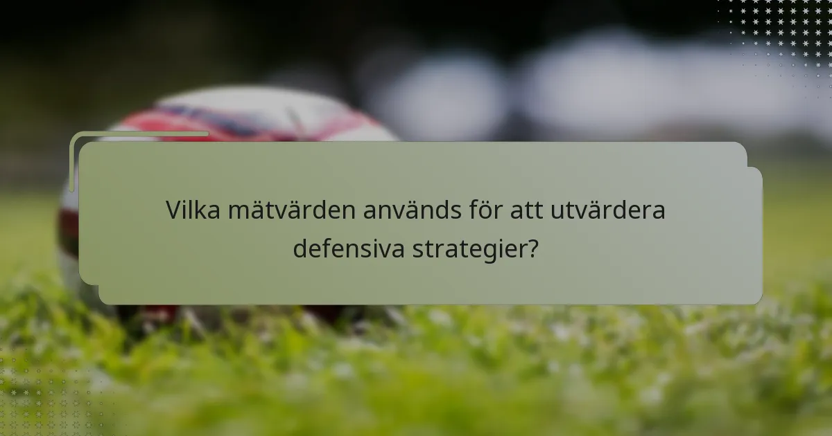 Vilka mätvärden används för att utvärdera defensiva strategier?