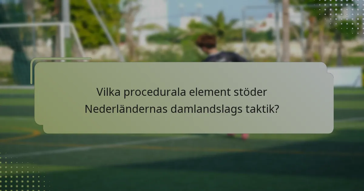 Vilka procedurala element stöder Nederländernas damlandslags taktik?