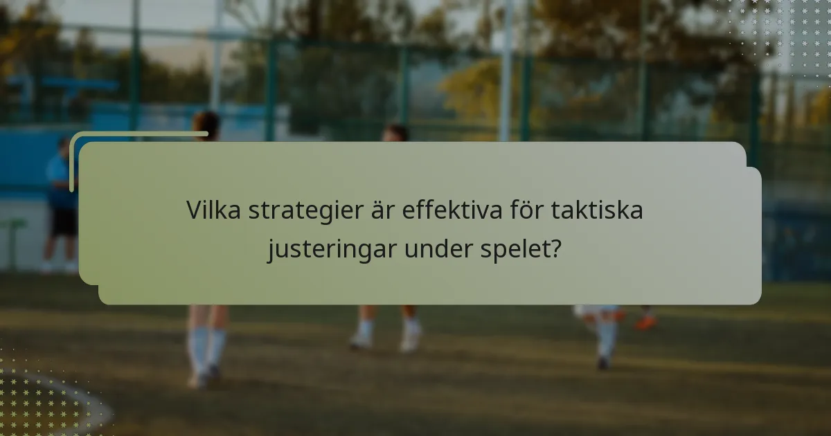 Vilka strategier är effektiva för taktiska justeringar under spelet?