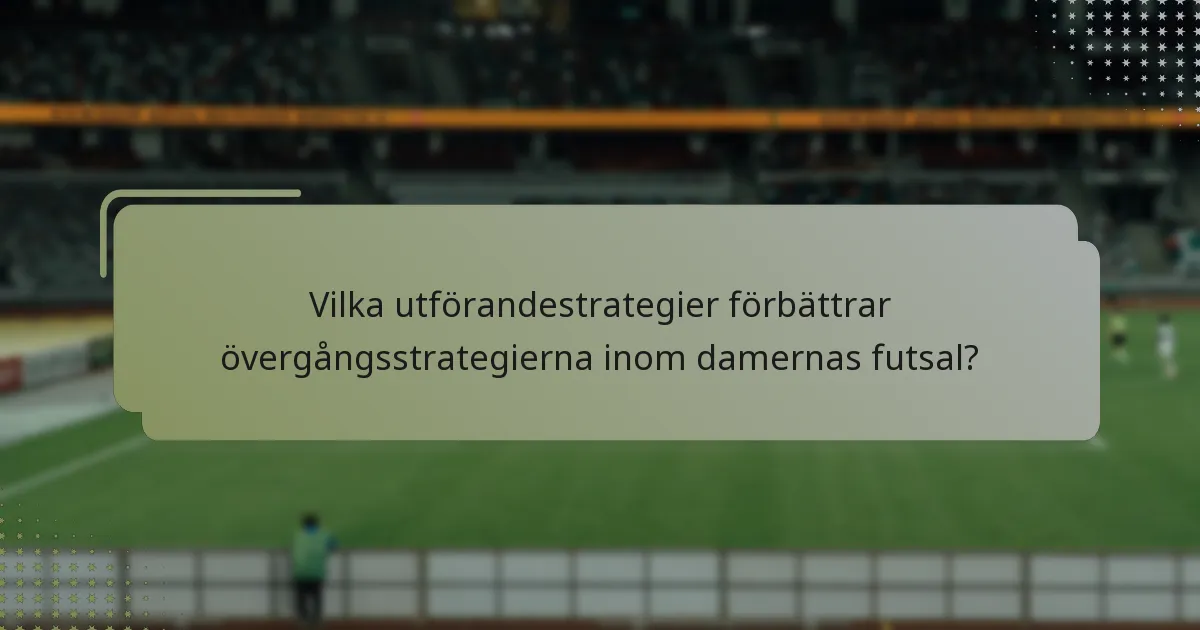 Vilka utförandestrategier förbättrar övergångsstrategierna inom damernas futsal?