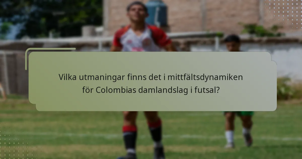 Vilka utmaningar finns det i mittfältsdynamiken för Colombias damlandslag i futsal?