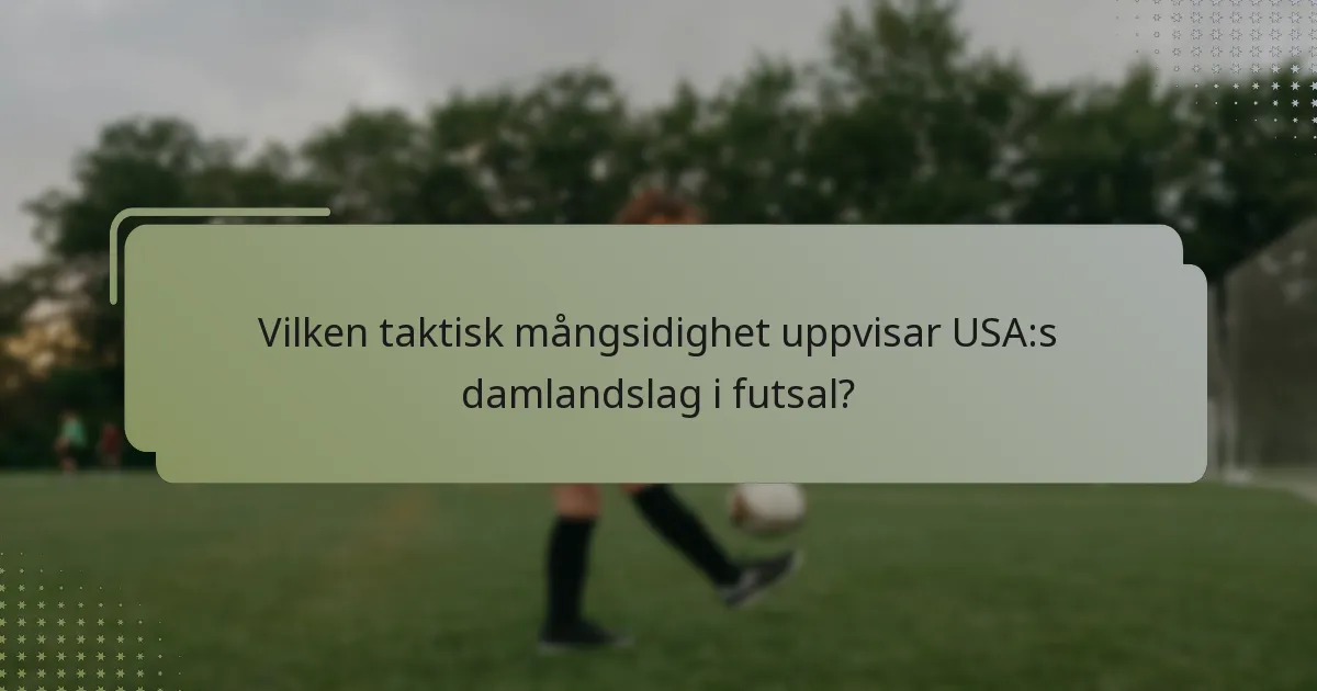 Vilken taktisk mångsidighet uppvisar USA:s damlandslag i futsal?